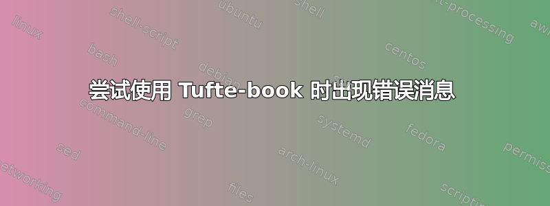 尝试使用 Tufte-book 时出现错误消息