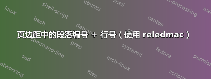 页边距中的段落编号 + 行号（使用 reledmac）