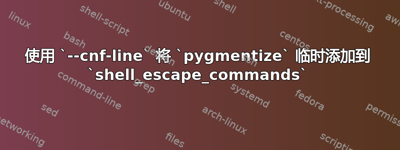 使用 `--cnf-line` 将 `pygmentize` 临时添加到 `shell_escape_commands`