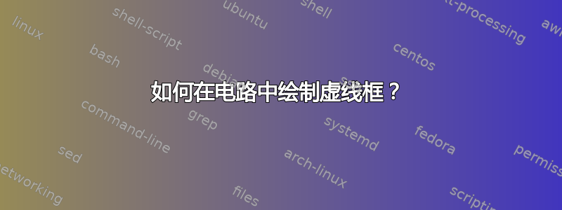 如何在电路中绘制虚线框？