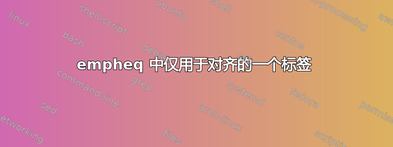 empheq 中仅用于对齐的一个标签