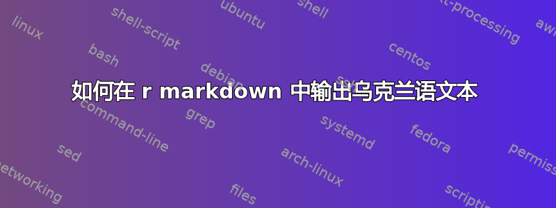 如何在 r markdown 中输出乌克兰语文本