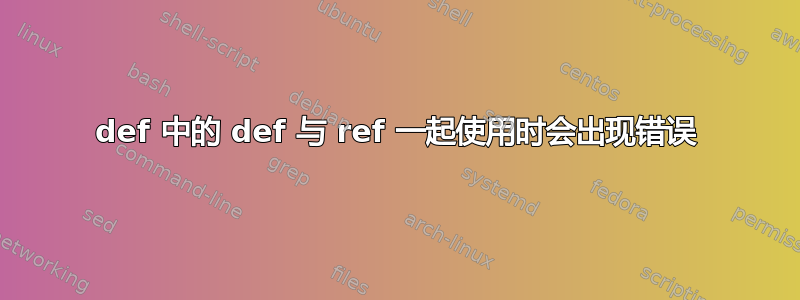 def 中的 def 与 ref 一起使用时会出现错误