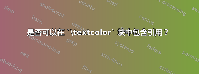 是否可以在 `\textcolor` 块中包含引用？