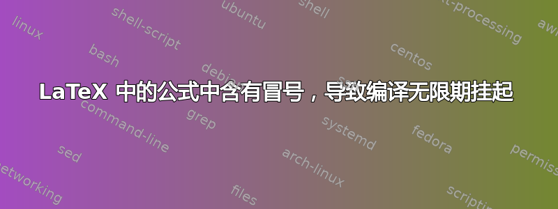 LaTeX 中的公式中含有冒号，导致编译无限期挂起