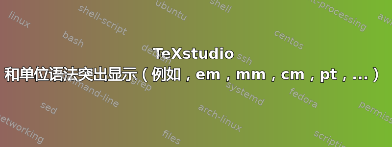 TeXstudio 和单位语法突出显示（例如，em，mm，cm，pt，...）