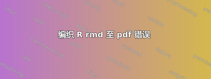 编织 R rmd 至 pdf 错误