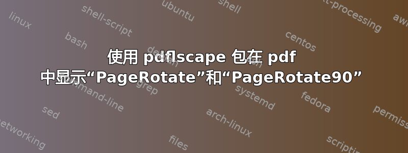 使用 pdflscape 包在 pdf 中显示“PageRotate”和“PageRotate90”