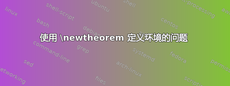 使用 \newtheorem 定义环境的问题