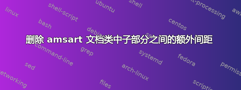 删除 amsart 文档类中子部分之间的额外间距