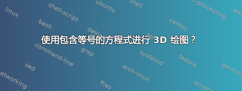 使用包含等号的方程式进行 3D 绘图？