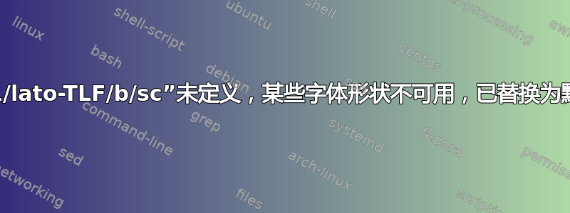 字体形状“T1/lato-TLF/b/sc”未定义，某些字体形状不可用，已替换为默认字体形状