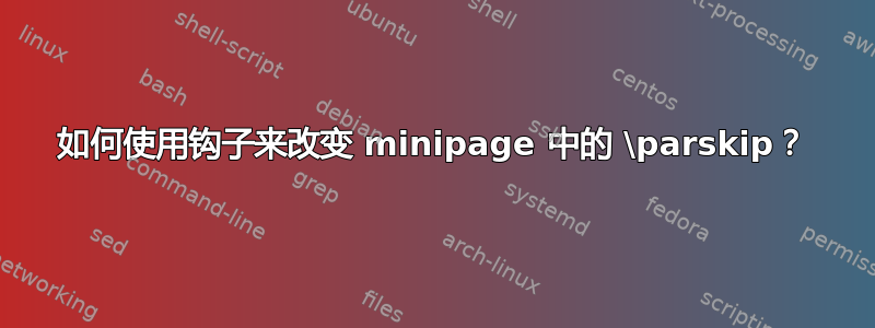 如何使用钩子来改变 minipage 中的 \parskip？