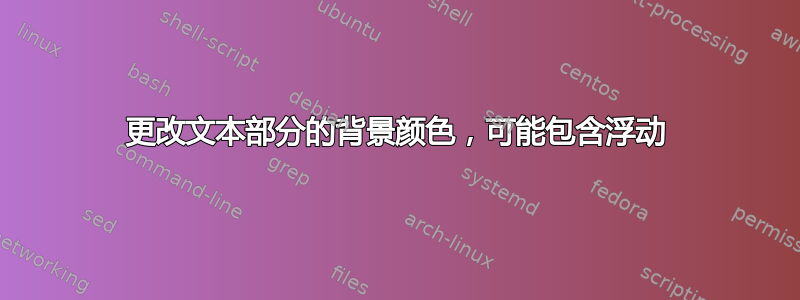 更改文本部分的背景颜色，可能包含浮动