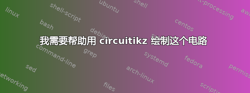 我需要帮助用 circuitikz 绘制这个电路