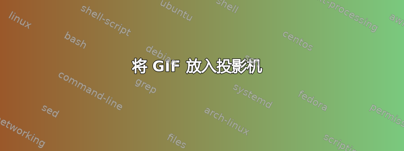 将 GIF 放入投影机 