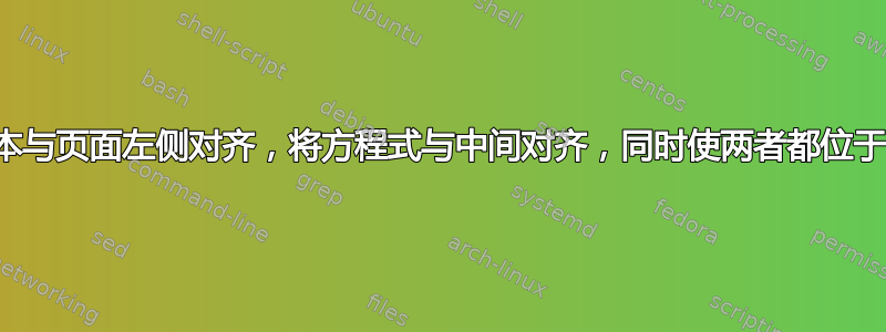 如何将文本与页面左侧对齐，将方程式与中间对齐，同时使两者都位于同一行？