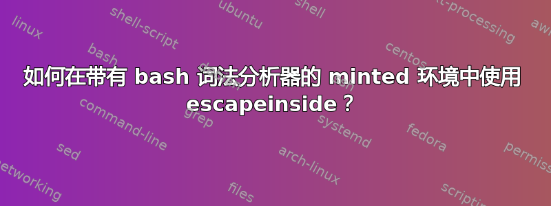 如何在带有 bash 词法分析器的 minted 环境中使用 escapeinside？