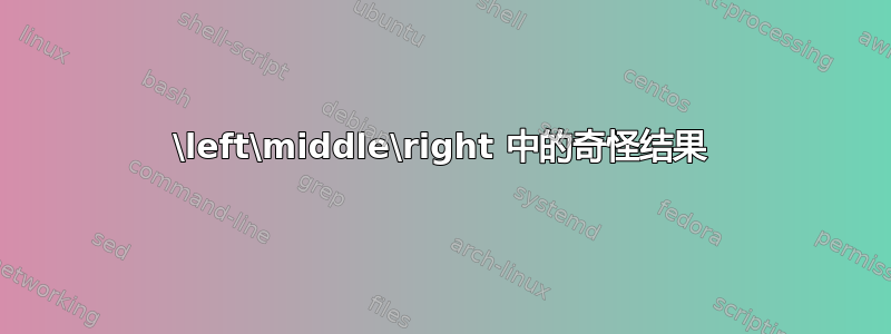 \left\middle\right 中的奇怪结果