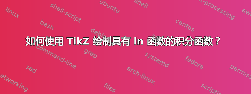 如何使用 TikZ 绘制具有 ln 函数的积分函数？