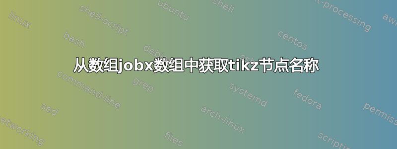 从数组jobx数组中获取tikz节点名称