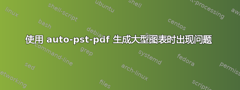 使用 auto-pst-pdf 生成大型图表时出现问题