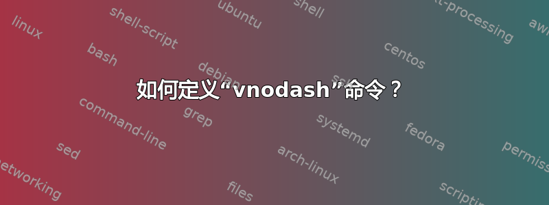 如何定义“vnodash”命令？