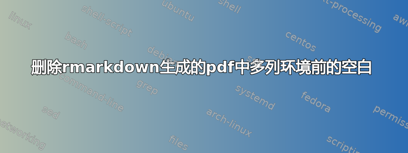 删除rmarkdown生成的pdf中多列环境前的空白