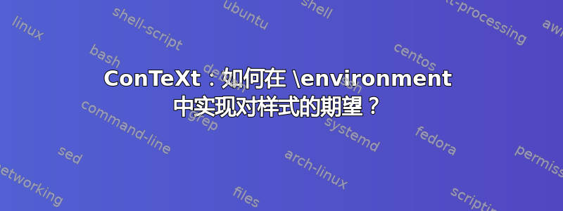 ConTeXt：如何在 \environment 中实现对样式的期望？