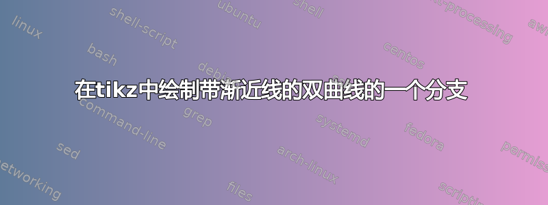 在tikz中绘制带渐近线的双曲线的一个分支