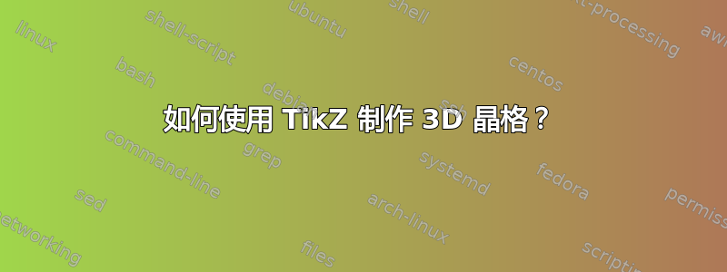 如何使用 TikZ 制作 3D 晶格？