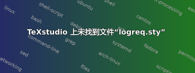 TeXstudio 上未找到文件“logreq.sty”