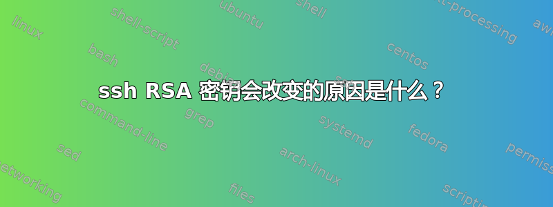 ssh RSA 密钥会改变的原因是什么？