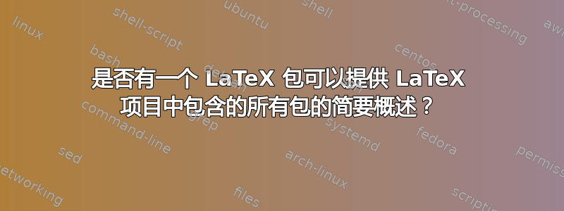 是否有一个 LaTeX 包可以提供 LaTeX 项目中包含的所有包的简要概述？