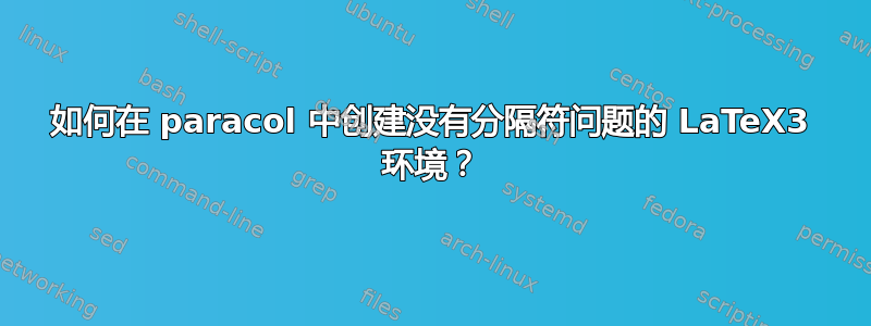 如何在 paracol 中创建没有分隔符问题的 LaTeX3 环境？