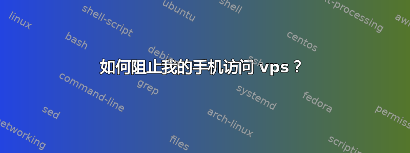 如何阻止我的手机访问 vps？