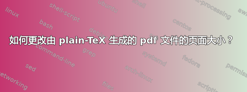 如何更改由 plain-TeX 生成的 pdf 文件的页面大小？