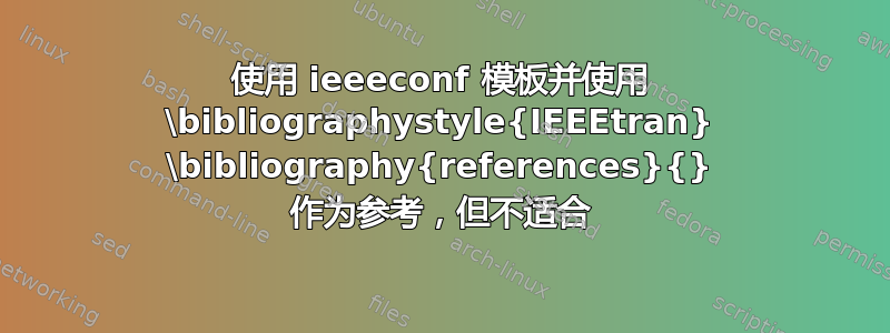 使用 ieeeconf 模板并使用 \bibliographystyle{IEEEtran} \bibliography{references}{} 作为参考，但不适合