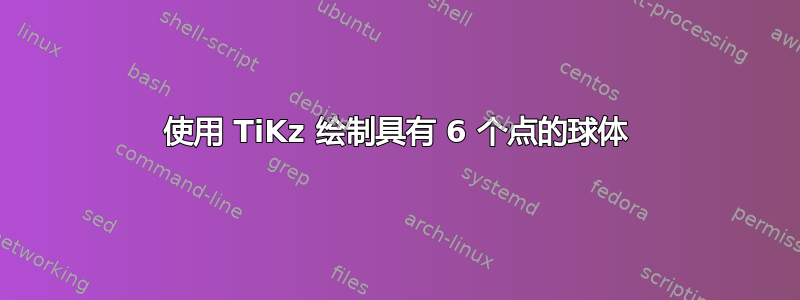 使用 TiKz 绘制具有 6 个点的球体