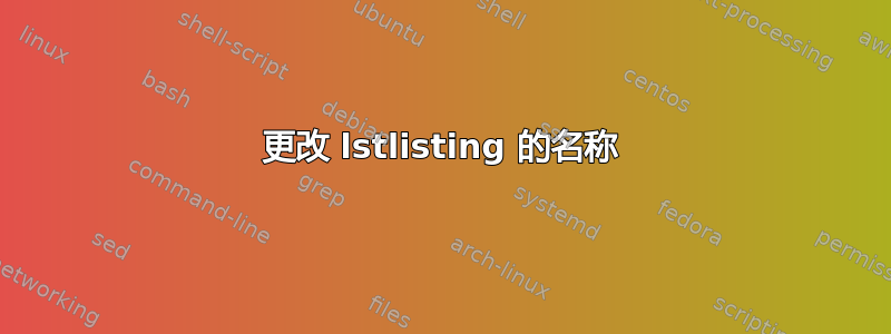 更改 lstlisting 的名称