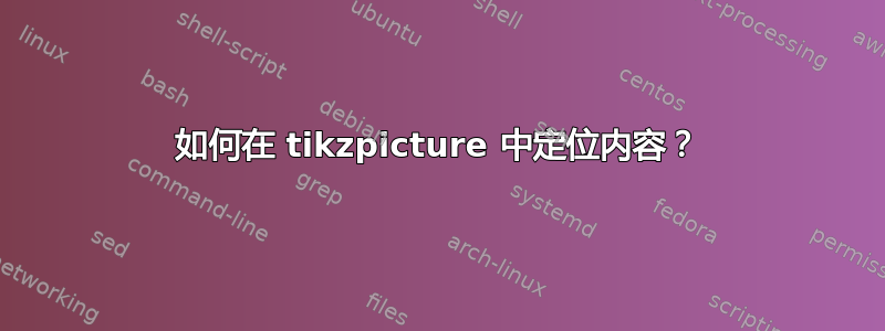 如何在 tikzpicture 中定位内容？