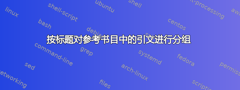 按标题对参考书目中的引文进行分组