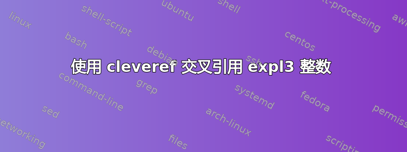 使用 cleveref 交叉引用 expl3 整数