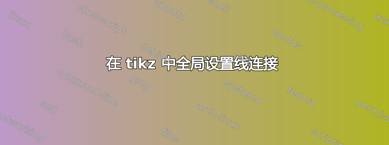 在 tikz 中全局设置线连接