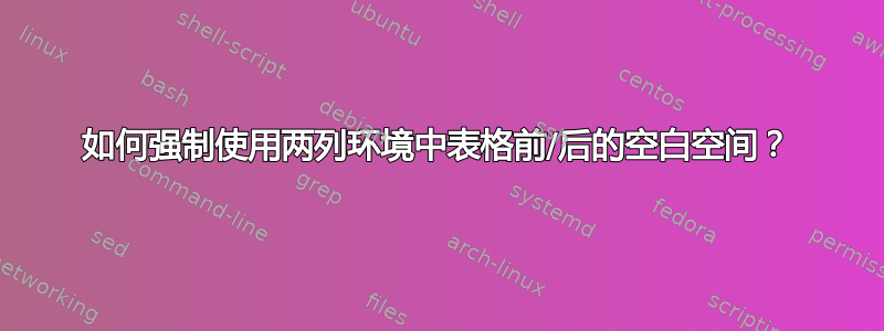 如何强制使用两列环境中表格前/后的空白空间？