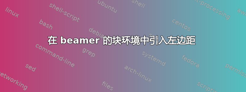 在 beamer 的块环境中引入左边距