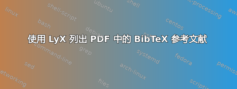 使用 LyX 列出 PDF 中的 BibTeX 参考文献