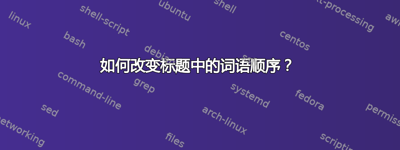 如何改变标题中的词语顺序？