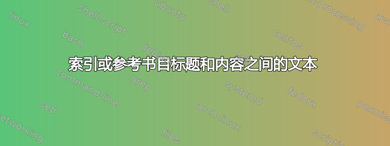 索引或参考书目标题和内容之间的文本