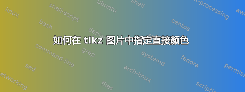 如何在 tikz 图片中指定直接颜色